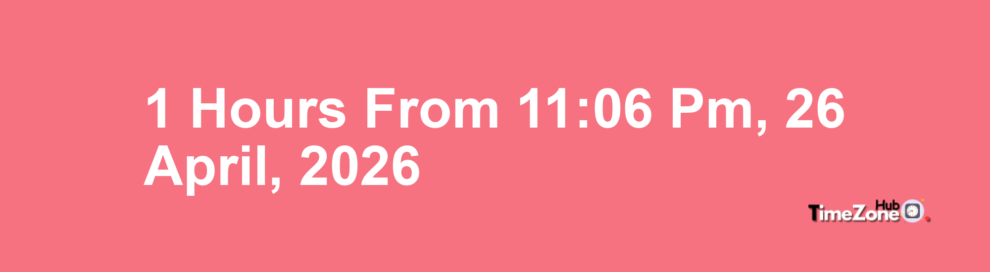 1 Hours from 11:06 PM, 26 April, 2026 